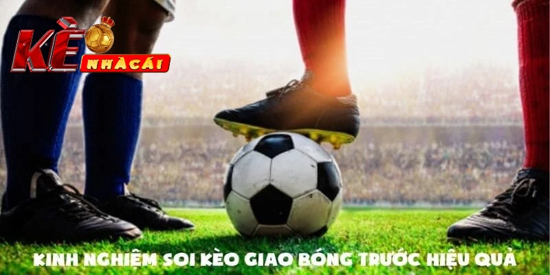Bí quyết soi kèo giao bóng trước đạt kết quả cao